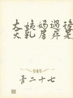 大姨妈过后十来天乳房疼是怎么回事