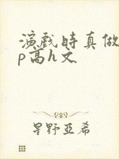 演戏时真做了np高h文封面