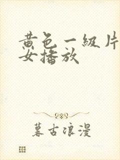 黄色一级片男插女播放