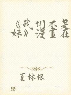 《我们不是亲兄妹》漫画在线观看全