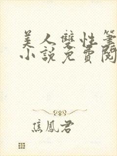 美人双性笔趣阁小说免费阅读