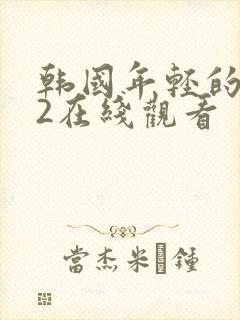 韩国年轻的母亲2在线观看