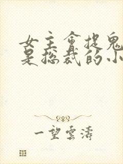 女主会捉鬼男主是总裁的小说封面