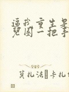 逼我重生是吧幼儿园一把手正版全文下载