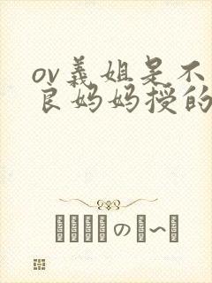 ov义姐是不是良妈妈授的动漫