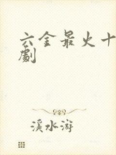 六金最火十部短剧