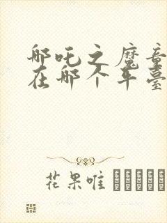 哪吒之魔童降世在哪个平台