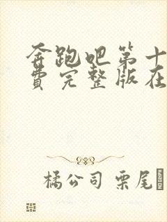 奔跑吧第十季免费完整版在线观看