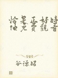 恰是正好时光与他免费观看