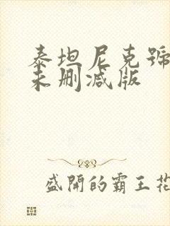 泰坦尼克号原版未删减版