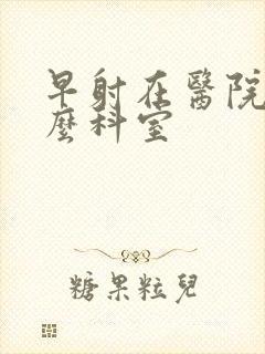 早射在医院挂什么科室