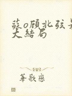 苏o顾北弦最新大结局