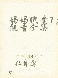 妈妈职业7免费观看全集