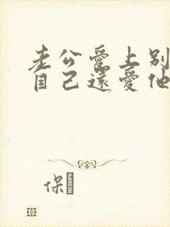 老公爱上别人但自己还爱他怎么办