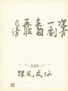 《再来一次》高清版日剧青春期