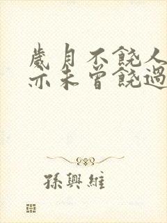 岁月不饶人,我亦未曾饶过岁月