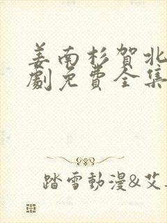 姜南杉贺北峥短剧免费全集