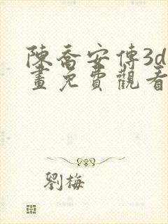 陈乔安传3d漫画免费观看下拉式阅读3d