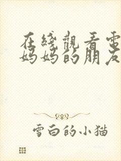 在线观看电影《妈妈的朋友》