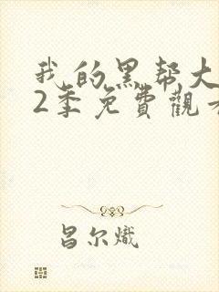 我的黑帮大佬第2季免费观看最新一期