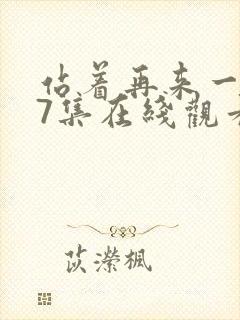 站着再来一次第7集在线观看