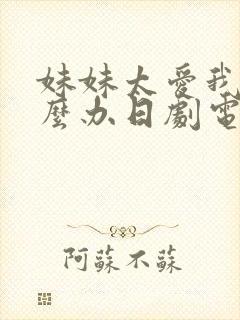 妹妹太爱我了怎么办日剧电视剧