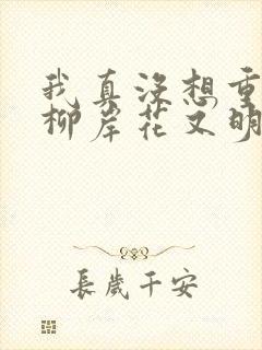 我真没想重生啊柳岸花又明小说阅读