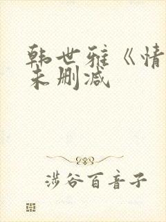 韩世雅《情事》未删减