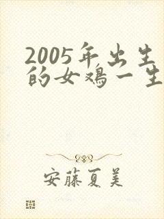2005年出生的女鸡一生的命运