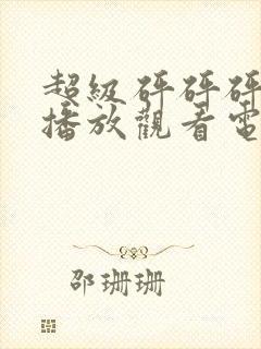 超级砰砰砰免费播放观看电视剧