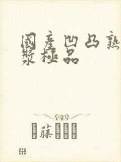 国产凹凸熟女白浆极品