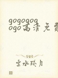 gogogogogo高清免费完整版在线播放
