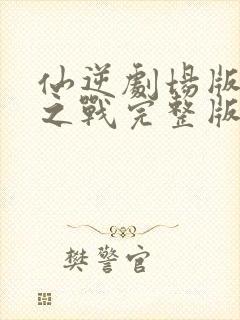 仙逆剧场版神临之战完整版