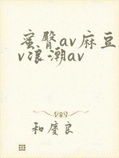 蜜臀av麻豆av浪潮av