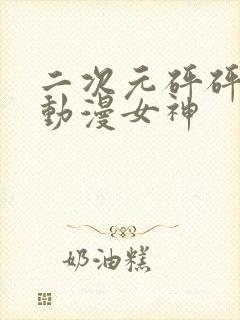 二次元砰砰砰的动漫女神