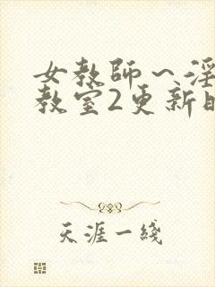 女教师～淫辱の教室2更新时间