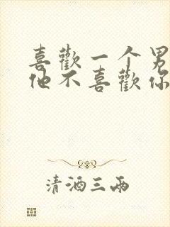 喜欢一个男生但他不喜欢你怎么办