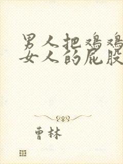 男人把鸡鸡戳进女人的屁股里封面