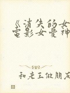 《消失的女人》电影女爱神来了