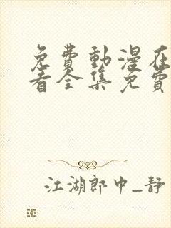 免费动漫在线观看全集免费高清版