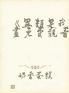 《异类是我》漫画免费观看全集