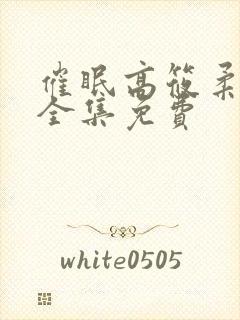 催眠高筱柔小说全集免费