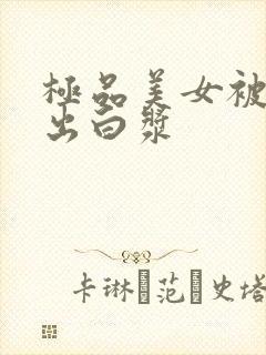 极品美女被爆操出白浆封面