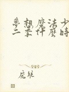 梦想魔法少女第二季什么时候出