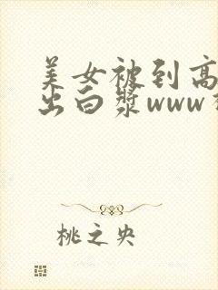 美女被到高潮喷出白浆www视频封面