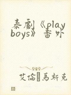 泰剧《playboys》番外