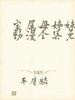 家属母姊妹娇声动漫全集免费观看第一季