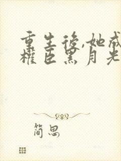 重生后,她成了权臣黑月光完结封面