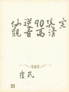 仙逆90集完整观看高清