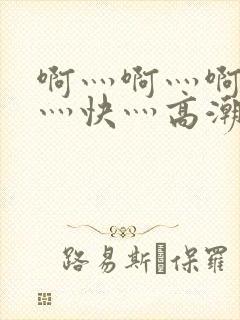 啊灬啊灬啊灬啊灬快灬高潮了